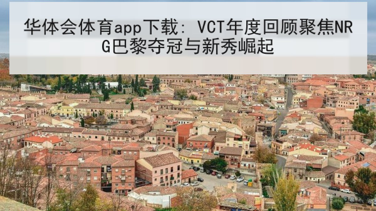 华体会体育app下载: VCT年度回顾聚焦NRG巴黎夺冠与新秀崛起