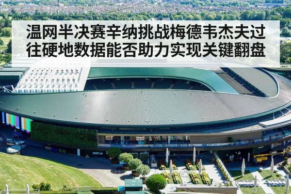 温网半决赛辛纳挑战梅德韦杰夫过往硬地数据能否助力实现关键翻盘